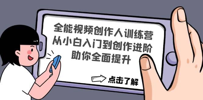 全能视频创作人训练营：从小白入门到创作进阶，助你全面提升-启创网