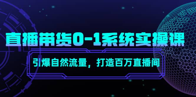 直播带货0-1系统实操课，引爆自然流量，打造百万直播间-启创网