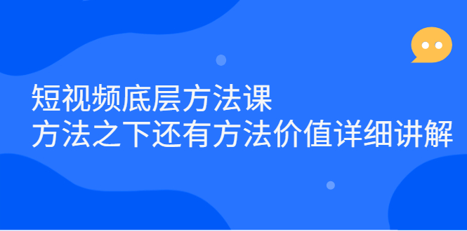 短视频底层方法课：方法之下还有方法价值详细讲解-启创网