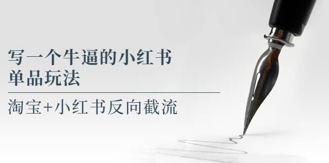 写一个牛逼的小红书单品玩法，淘宝 小红书反向截流！【某公众号付费文章】-启创网