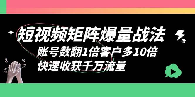 短视频-矩阵爆量战法，账号数翻1倍客户多10倍，快速收获千万流量-启创网