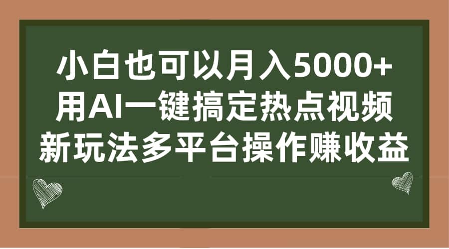 小白也可以月入5000 ， 用AI一键搞定热点视频， 新玩法多平台操作赚收益-启创网