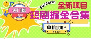 短剧掘金合集2.0  无门槛没成本 有手就行 单机100+-启创网