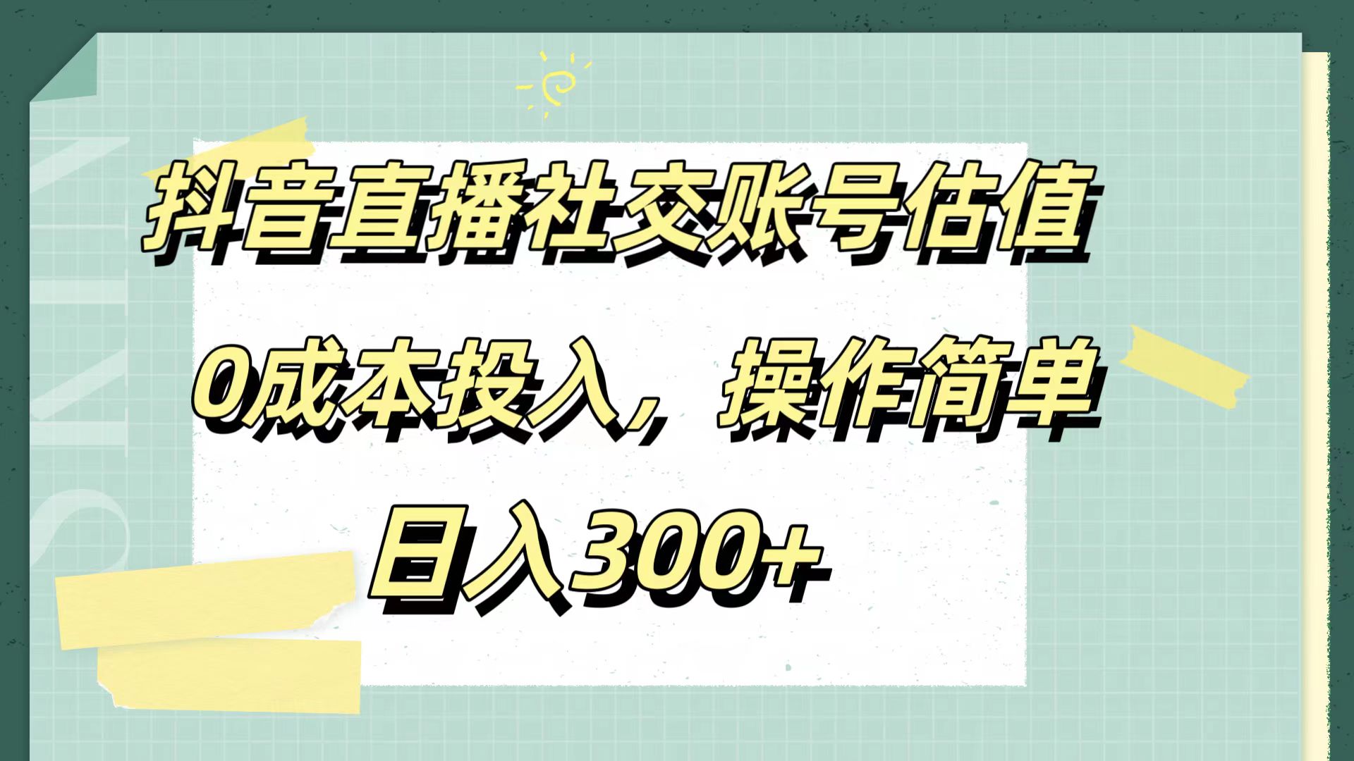 抖音直播社交账号估值，0成本投入，操作简单，日入300+-启创网