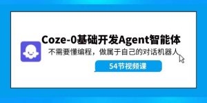 Coze-0基础开发 Agent智能体教程：不需要懂编程，做属于自己的对话机器人-启创网