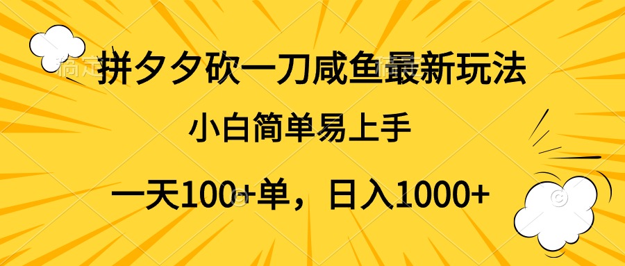 拼夕夕砍一刀咸鱼最新玩法，小白简单易上手一天100+单，日入1000+-启创网