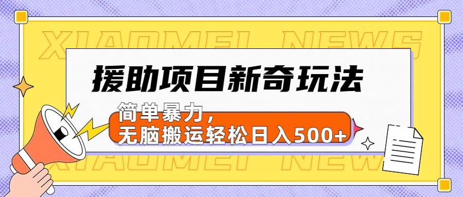 【日入500很简单】援助项目新奇玩法，简单暴力，无脑搬运轻松日入500+-启创网