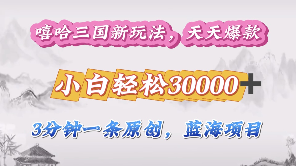 嘻哈三国分成计划，3 分钟原创即爆火，收益 4000 + 条条爆款，多种变现助小白月入 30000 + 全攻略-启创网