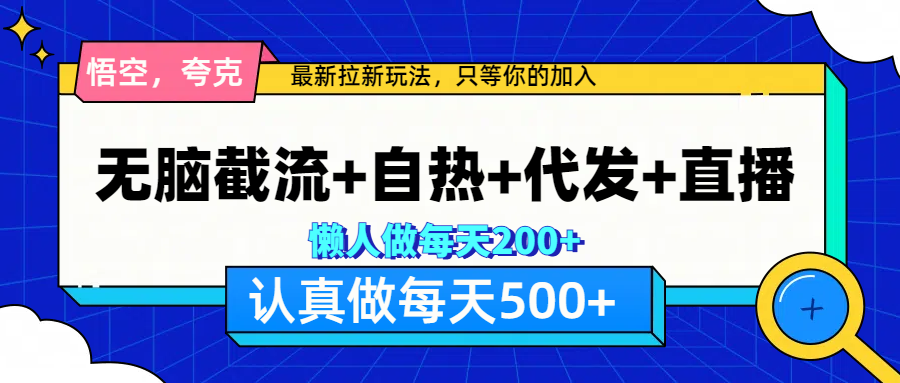 悟空、夸克拉新，无脑截流+自热+代发+直播，日入500+-启创网