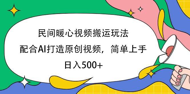 民间暖心视频搬运玩法，配合AI打造原创视频，简单上手，日入500+-启创网