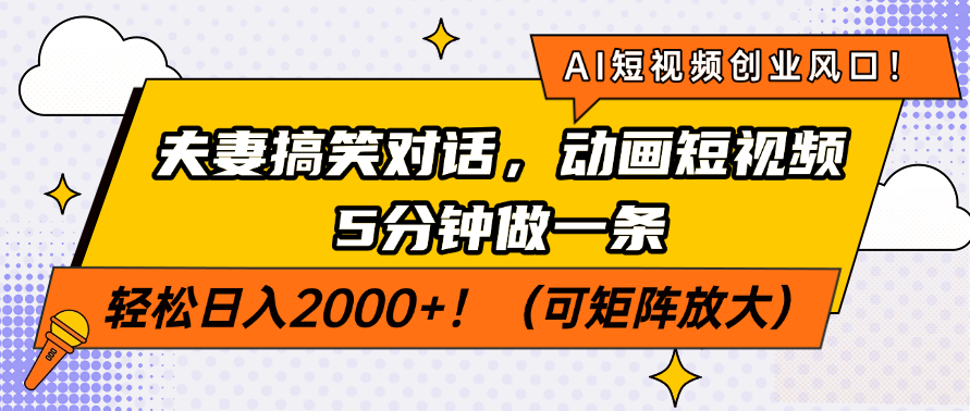 AI短视频创业风口！夫妻搞笑对话，动画短视频5分钟做一条，轻松日入2000+！（可矩阵放大）-启创网