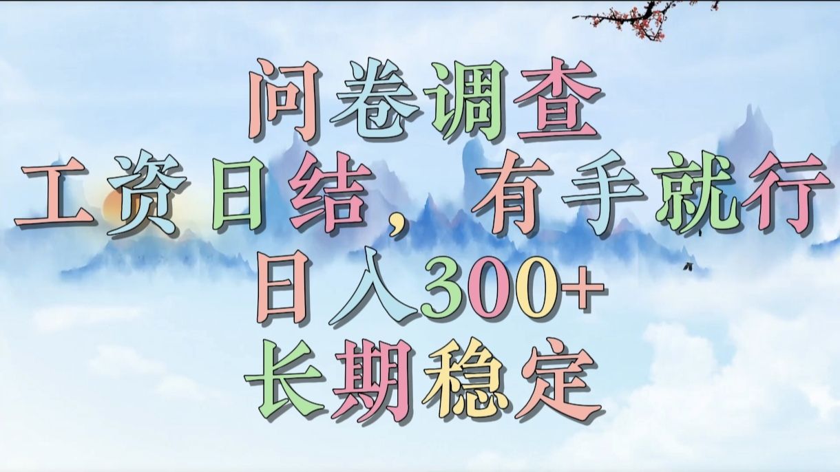 问卷调查，工资日结，有手就行，日入300+，长期稳定-启创网