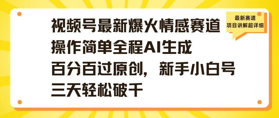 视频号最新爆火情感赛道操作简单全程AI生成百分百过原创，新手小白号三天轻松破千-启创网