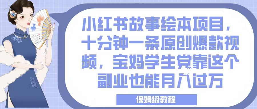 小红书故事绘本项目，十分钟一条原创爆款视频，宝妈学生党靠这个副业也能月入过万，保姆级教程-启创网