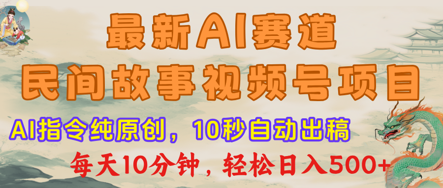 最新AI民间故事，视频号赛道，每日10分钟，轻松日入500+-启创网
