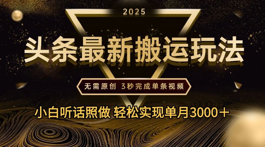 2025年今日头条最新搬运玩法，无需原创3秒完成视频轻松实现单月3000＋-启创网