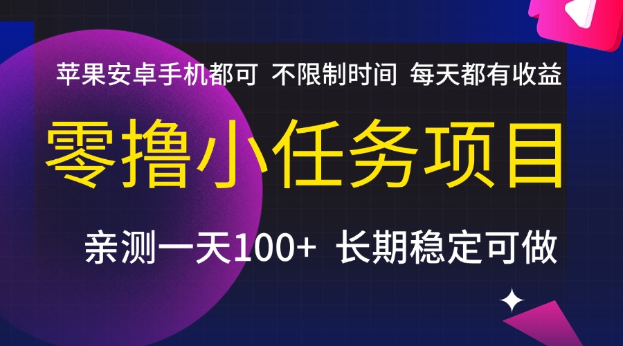 零撸小任务项目，不限制时间，每天都有收益，苹果安卓手机都可，亲测一天100+，长期稳定可做-启创网