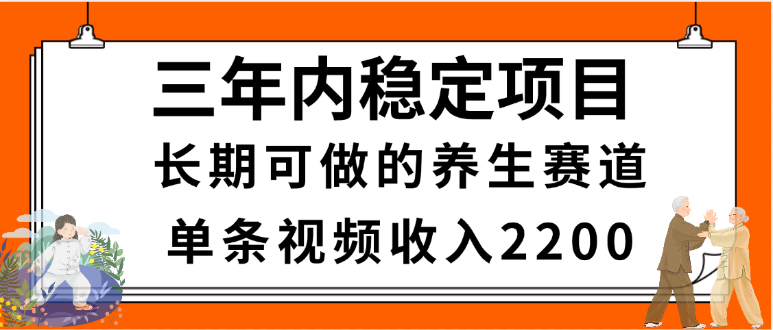 三年内稳定项目，长期可做的养生赛道，单条视频收入2200，新手秒上手-启创网