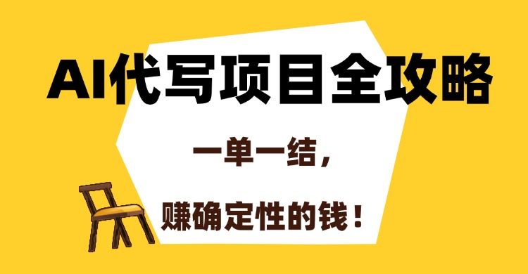 AI代写项目全攻略，一单一结，赚确定性的钱！-启创网