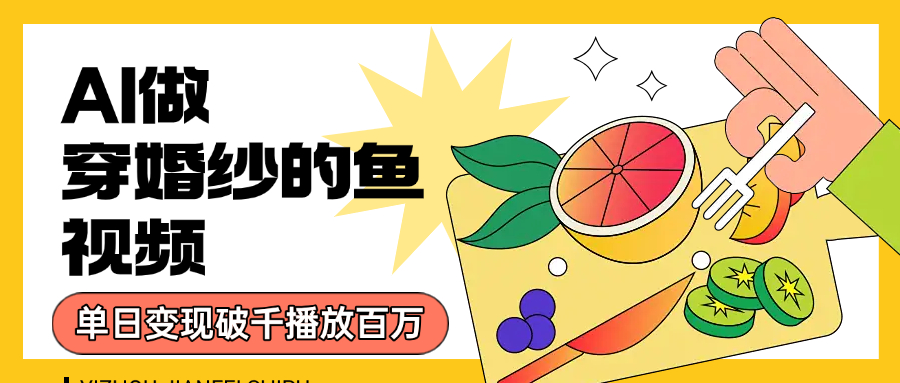 用AI 制作穿婚纱的鱼视频，单日变现1000+，轻松收割百万播放-启创网