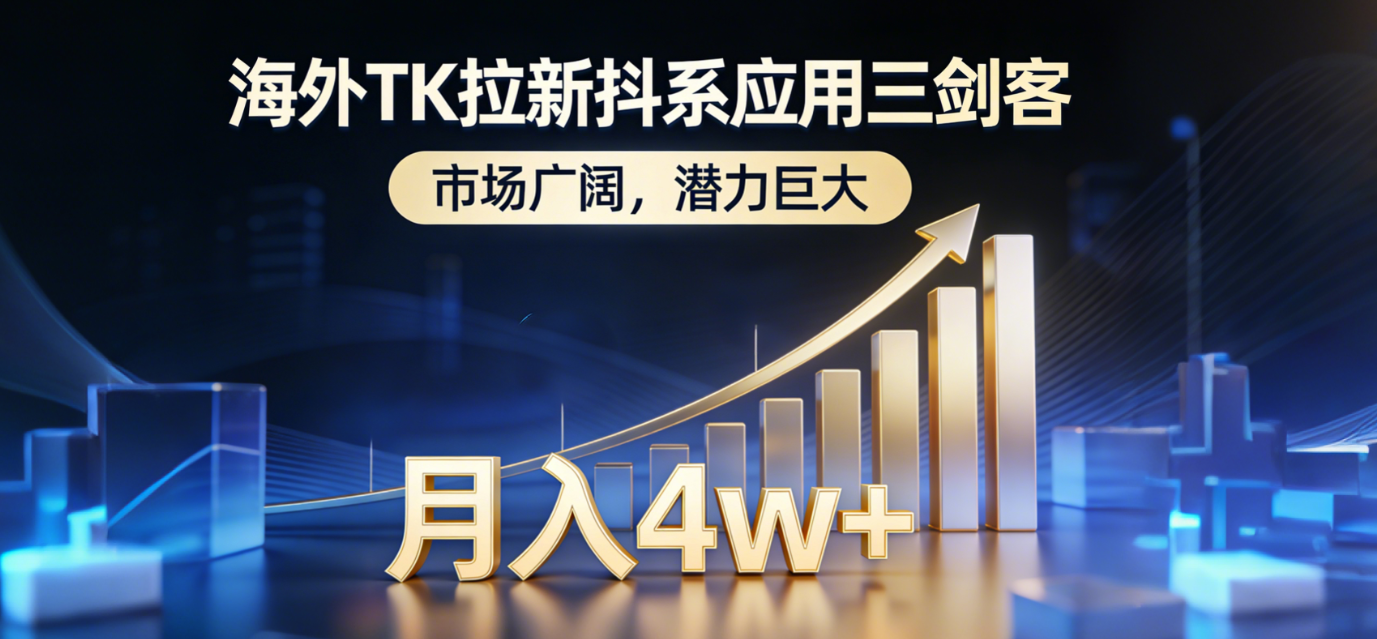 2026海外TK拉新抖系应用三剑客,市场广阔,潜力巨大,月入4w+-启创网