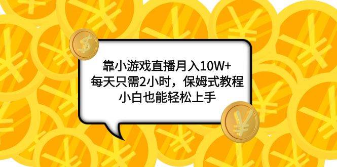 靠小游戏直播月入10W ，每天只需2小时，保姆式教程，小白也能轻松上手-启创网