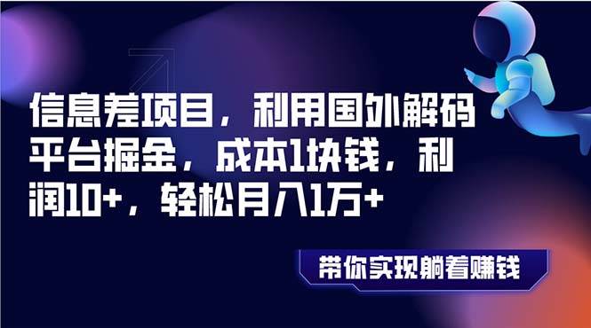 信息差项目，利用国外解码平台掘金，成本1块钱，利润10 ，轻松月入1万-启创网