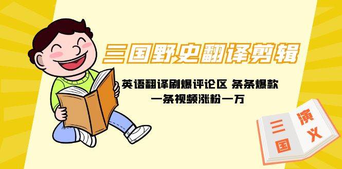 三国野史翻译剪辑 英语翻译刷爆评论区 条条爆款一条视频涨粉1w+附888G素材-启创网