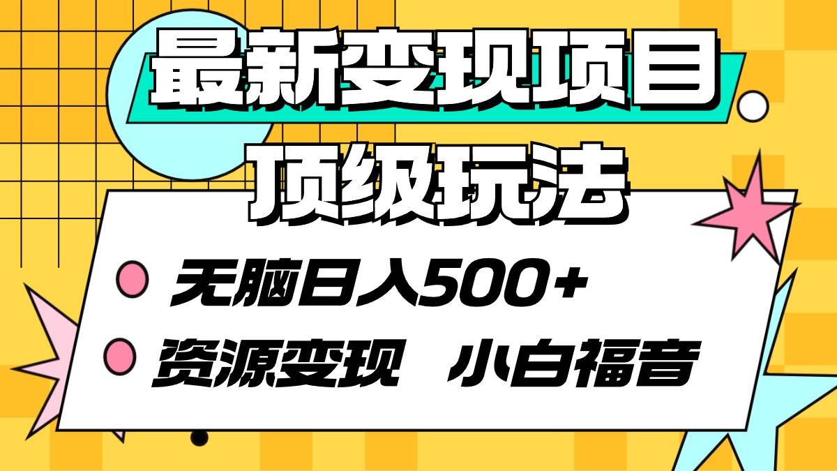 最新变现项目顶级玩法 无脑日入500+ 资源变现 小白福音-启创网