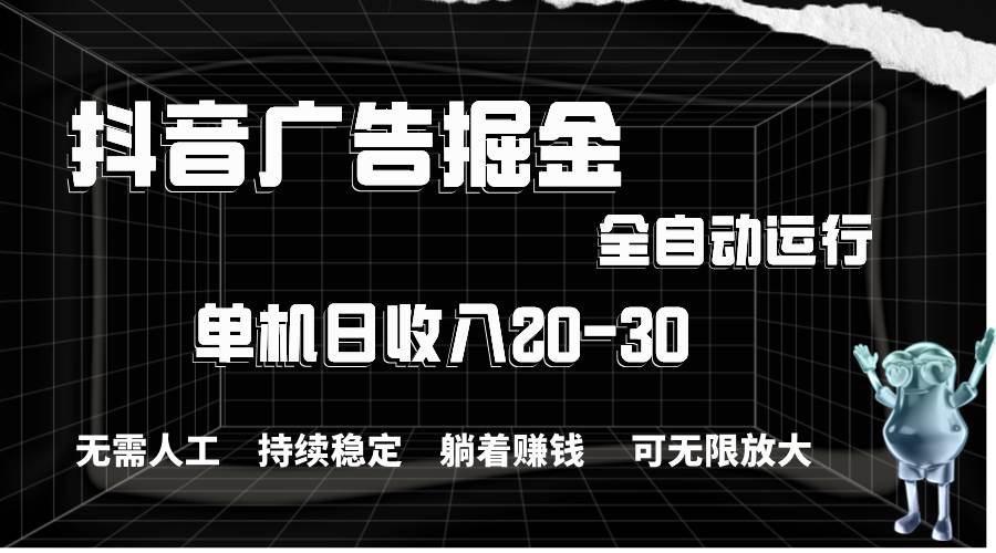 抖音广告掘金，单机产值20-30，全程自动化操作-启创网